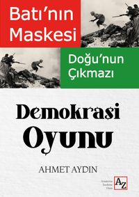 Batı'nın Maskesi Doğu'nun Çıkmazı Demokrasi Oyunu