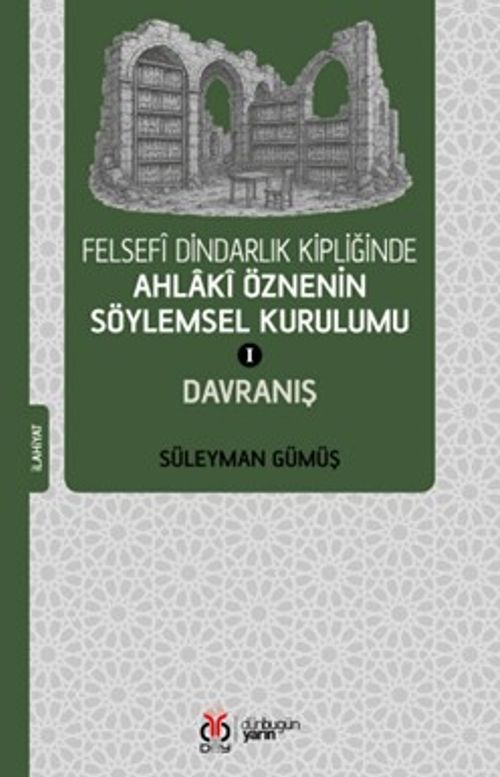 Felsefî Dindarlık Kipliğinde Ahlakî Öznenin Söylemsel Kurulumu I: Davranış