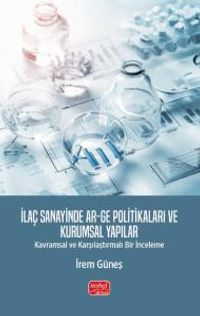 İlaç Sanayinde Ar-Ge Politikaları ve Kurumsal Yapılar & Kavramsal ve Karşılaştırmalı Bir İnceleme