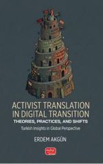 Activist Translation In Digital Transition & Theories, Practices, And Shifts / Turkish Insights in Global Perspective