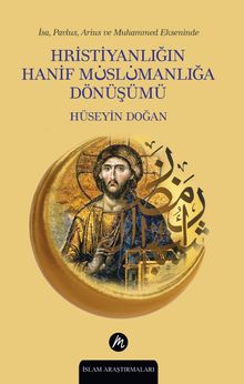 İsa, Pavlus, Arius ve Muhammed Ekseninde  Hristiyanlığın Hanif Müslümanlığa Dönüşümü