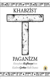 Khabzist Paganizm & Kuzeybatı Kafkasya'nın Kadim Çerkes Halk İnancı
