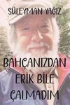 Bah&ccedil;anızdan Erik Bile &Ccedil;almadım