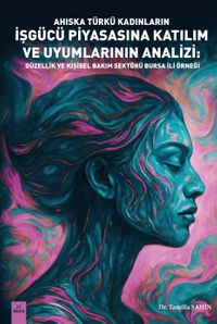 Ahıska Türkü Kadınların İşgücü Piyasasına Katılım ve Uyumlarının Analizi: Güzellik ve Kişisel Bakım Sektörü - Bursa İli Örneği