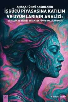 Ahıska Türkü Kadınların İşgücü Piyasasına Katılım ve Uyumlarının Analizi: Güzellik ve Kişisel Bakım Sektörü - Bursa İli Örneği
