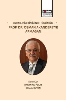Cumhuriyetin İzinde Bir Ömür: Prof. Dr. Osman Akandere'ye Armağan