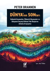Dünya'nın Sonları & Volkanik Kıyametler, Ölümcül Okyanuslar ve Dünyanın Geçmiş Kitlesel Yok Oluşlarını Anlama Arayışımız