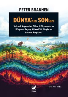 Dünya'nın Sonları & Volkanik Kıyametler, Ölümcül Okyanuslar ve Dünyanın Geçmiş Kitlesel Yok Oluşlarını Anlama Arayışımız