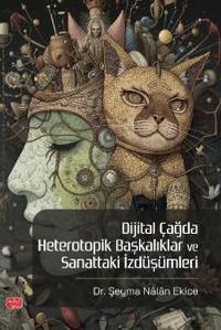 Dijital Çağda Heterotopik Başkalıklar ve Sanattaki İzdüşümleri