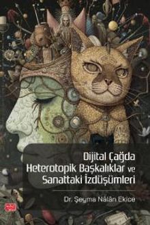 Dijital Çağda Heterotopik Başkalıklar ve Sanattaki İzdüşümleri