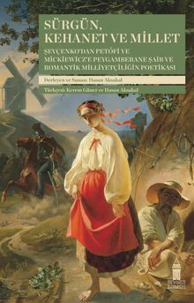 Sürgün, Kehanet ve Millet & Şevçenko'dan Petőfi ve Mickiewicz'e Peygamberane Şair ve Romantik Milliyetçiliğin Poetikası