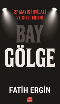 Bay Gölge & 27 Mayıs İhtilali ve Gizli Lideri