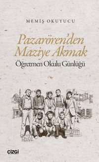 Pazarören'den Maziye Akmak & Öğretmen Okulu Günlüğü