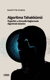 Algoritma Tahakkümü & Özgürlük ve Güvenlik Bağlamında Algoritmik Gözetim