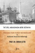 İki Dil Arasında Bir Dünya & Osmanlı'nın Turist Rehberleri ve Kültürel Aracılık Geleneği