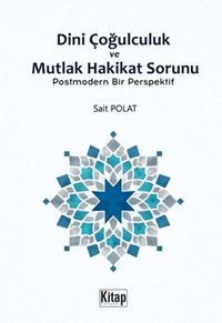 Dini Çoğulculuk ve Mutlak Hakikat Sorunu & Postmodern Bir Perspektif