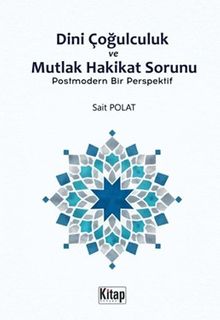 Dini Çoğulculuk ve Mutlak Hakikat Sorunu & Postmodern Bir Perspektif