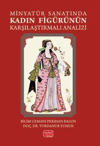 Minyatür Sanatında Kadın Figürünün Karşılaştırmalı Analizi