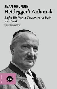 Heidegger'i Anlamak & Başka Bir Varlık Tasavvuruna Dair Bir Umut