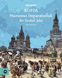 Rusya Huzursuz İmparatorluk & Bir Tarihsel Atlas