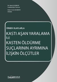 Örnek Olaylarla Kastı Aşan Yaralama İle Kasten Öldürme Suçlarının Ayrımına İlişkin Ölçütler