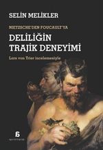 Nietzsche'den Foucault'ya Deliliğin Trajik Deneyimi