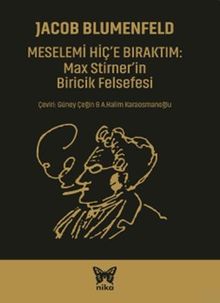 Meselemi Hiç'e Bıraktım: Max Stirner'in Biricik Felsefesi