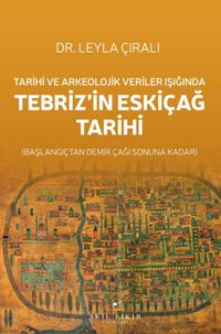 Tarihi ve Arkeolojik Veriler Işığında Tebriz'in Eskiçağ Tarihi