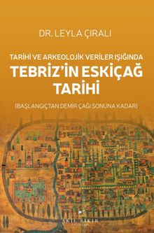 Tarihi ve Arkeolojik Veriler Işığında Tebriz'in Eskiçağ Tarihi