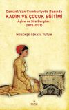 Osmanlıdan Cumhuriyet'e Basında Kadın ve &Ccedil;ocuk Eğitimi &Acirc;yine ve S&uuml;s Dergileri (1875-1923)