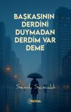 Başkasının Derdini Duymadan Derdim Var Deme