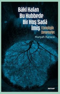 Bakî Kalan Bu Kubbede Bir Hoş Sada İmiş Etimolojik Denemeler