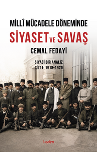 Millî Mücadele Döneminde Siyaset ve Savaş Siyasî Bir Analiz Cilt I: 1918-1920