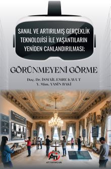 Sanal ve Artırılmış Gerçeklik Teknolojisi  ile Yaşantıların Yeniden Canlandırılması; Görünmeyeni Görme