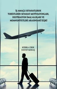 İş Amaçlı Seyahatlerde Turistlerin Seyahat Motivasyonları, Destinasyon İmaj Algıları ve Memnuniyetleri Arasındaki İlişki