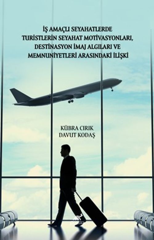 İş Amaçlı Seyahatlerde Turistlerin Seyahat Motivasyonları, Destinasyon İmaj Algıları ve Memnuniyetleri Arasındaki İlişki