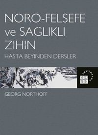Nöro-Felsefe ve Sağlıklı Zihin & Hasta Beyinden Dersler