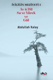 İyiliğin Meziyeti 1 / Av Û Dil Su Ve Yürek Ve Gül