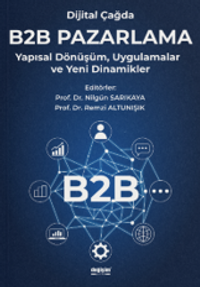 Dijital Çağda B2B Pazarlama & Yapısal Dönüşüm, Uygulamalar ve Yeni Dinamikler