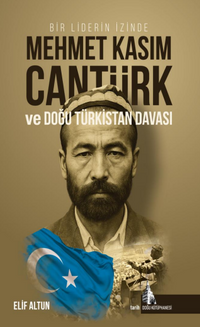 Bir Liderin İzinde Mehmet Kasım Cantürk ve Doğu Türkistan Davası