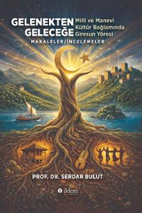 Gelenekten Geleceğe Millî ve Manevi Kültür Bağlamında Giresun Yöresi Makaleler-İncelemeler