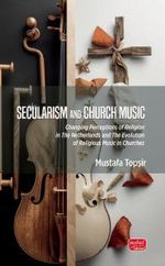 Secularism And Church Music & Changing Perceptions of Religion in The Netherlands and The Evolution of Religious Music in Churches