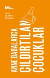 Anne Babalarca Çıldırtılan Çocuklar