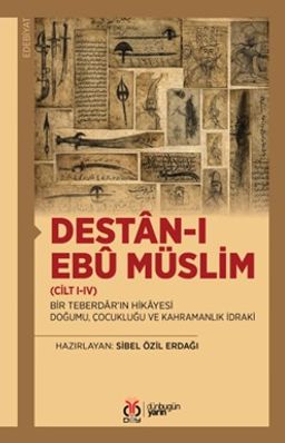 Destan-ı Ebû Müslim (Cilt I-IV) & Bir Teberdar'ın Hikayesi: Doğumu, Çocukluğu ve Kahramanlık İdraki