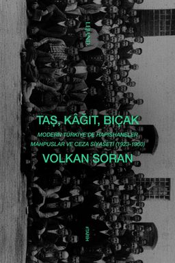 Taş, Kağıt, Bıçak & Modern Türkiye'de Hapishaneler, Mahpuslar ve Ceza Siyaseti (1923-1950)