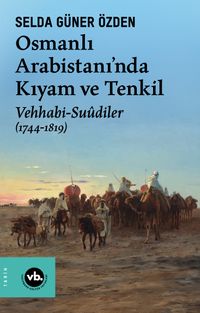 Osmanlı Arabistani'nda Kıyam ve Tenkil & Vehhabi-Suûdiler (1744-1819)