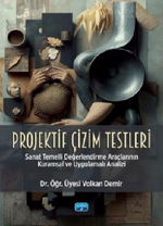 Projektif Çizim Testleri - Sanat Temelli Değerlendirme Araçlarının Kuramsal ve Uygulamalı Analizi
