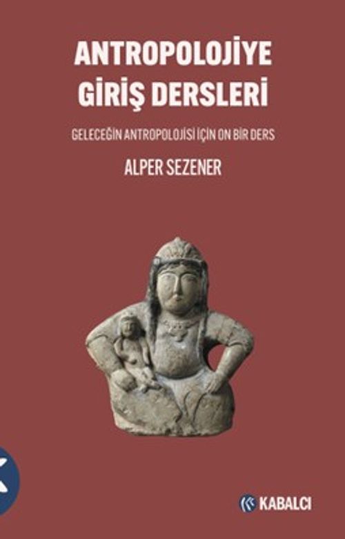 Antropolojiye Giriş Dersleri Geleceğin Antropolojisi için On Bir Ders