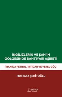 İngilizlerin ve Şah'ın Gölgesinde Bahtiyari Aşireti & İran'da Petrol, İktidar ve Yerel Güç