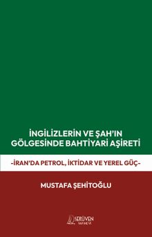 İngilizlerin ve Şah'ın Gölgesinde Bahtiyari Aşireti & İran'da Petrol, İktidar ve Yerel Güç